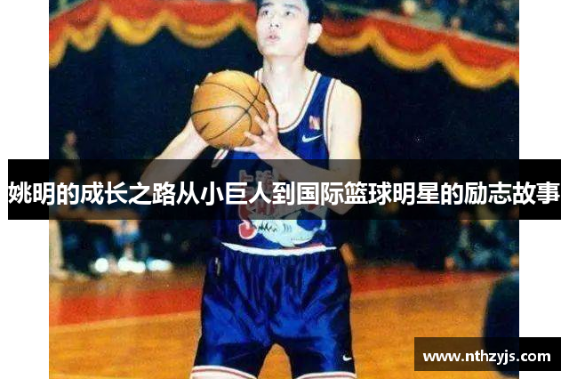 姚明的成长之路从小巨人到国际篮球明星的励志故事