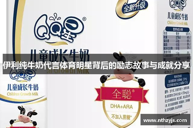 伊利纯牛奶代言体育明星背后的励志故事与成就分享