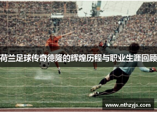 荷兰足球传奇德隆的辉煌历程与职业生涯回顾