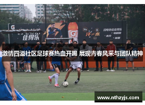 激情四溢社区足球赛热血开踢 展现青春风采与团队精神