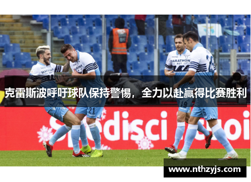 克雷斯波呼吁球队保持警惕，全力以赴赢得比赛胜利
