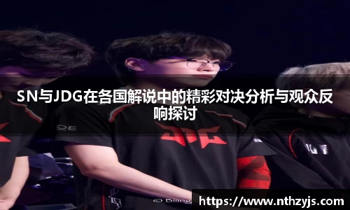 BG大游SN与JDG在各国解说中的精彩对决分析与观众反响探讨