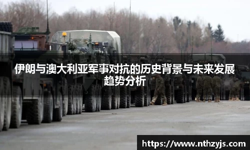 BG大游伊朗与澳大利亚军事对抗的历史背景与未来发展趋势分析